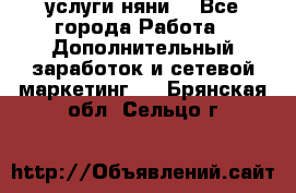 услуги няни  - Все города Работа » Дополнительный заработок и сетевой маркетинг   . Брянская обл.,Сельцо г.